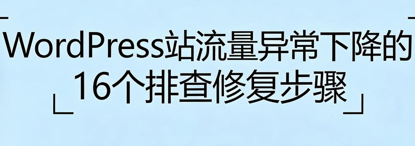WordPress站流量异常下降的16个排查修复步骤