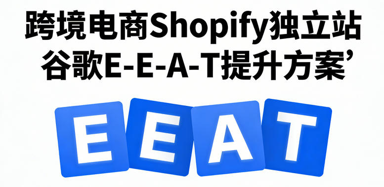 最新跨境电商Shopify独立站谷歌E-E-A-T提升方案‌